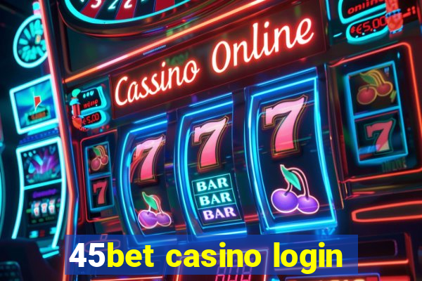 45bet casino login